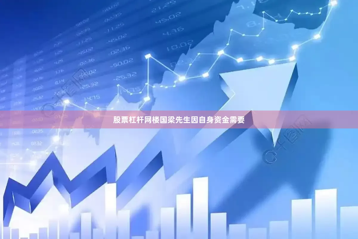 股票杠杆网楼国梁先生因自身资金需要
