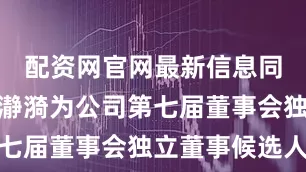 配资网官网最新信息同意提名曾瀞漪为公司第七届董事会独立董事候选人