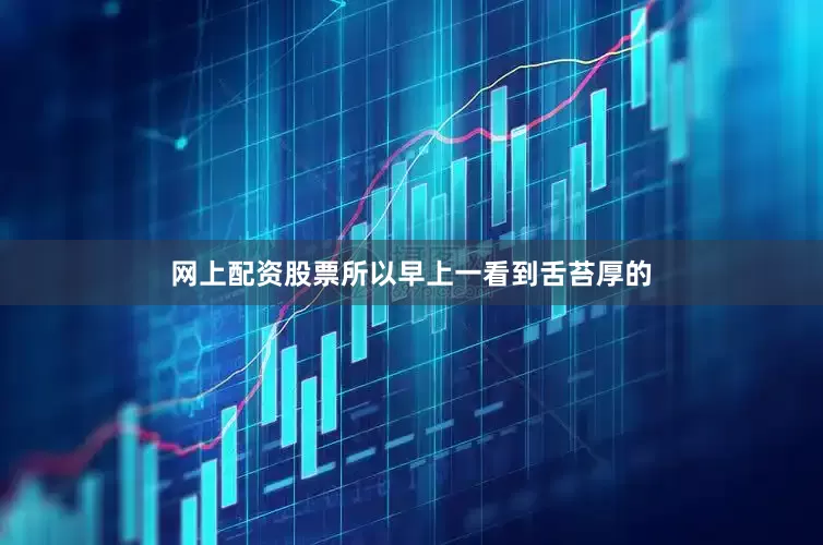 网上配资股票所以早上一看到舌苔厚的